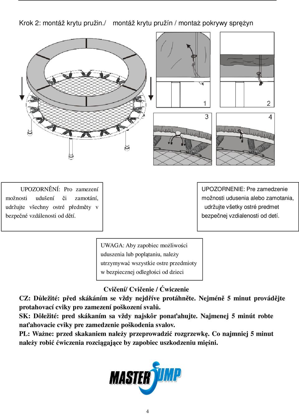 UWAGA: Aby zapobiec moliwo ci uduszenia lub popltaniu, naley utrzymywa wszystkie ostre przedmioty w bezpiecznej odległo ci od dzieci Cviení/Cvienie / wiczenie CZ: Dležité: ped skákáním se vždy