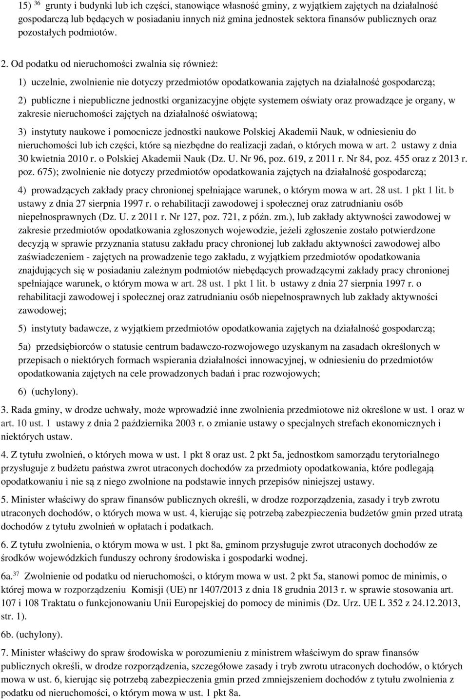 Od podatku od nieruchomości zwalnia się również: 1) uczelnie, zwolnienie nie dotyczy przedmiotów opodatkowania zajętych na działalność gospodarczą; 2) publiczne i niepubliczne jednostki organizacyjne