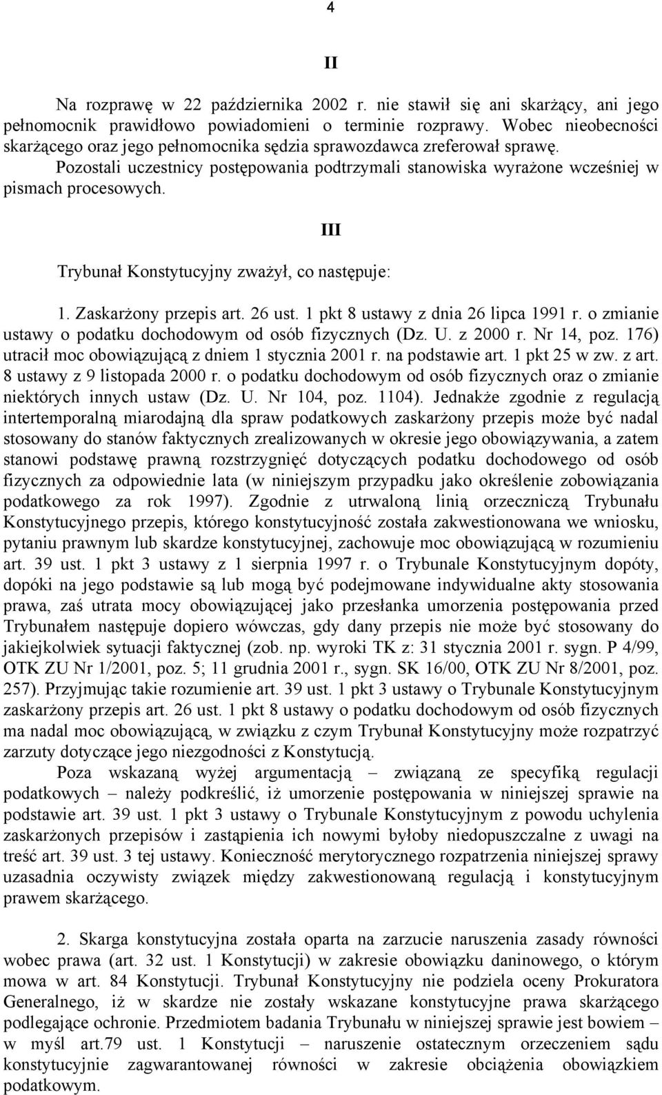 III Trybunał Konstytucyjny zważył, co następuje: 1. Zaskarżony przepis art. 26 ust. 1 pkt 8 ustawy z dnia 26 lipca 1991 r. o zmianie ustawy o podatku dochodowym od osób fizycznych (Dz. U. z 2000 r.