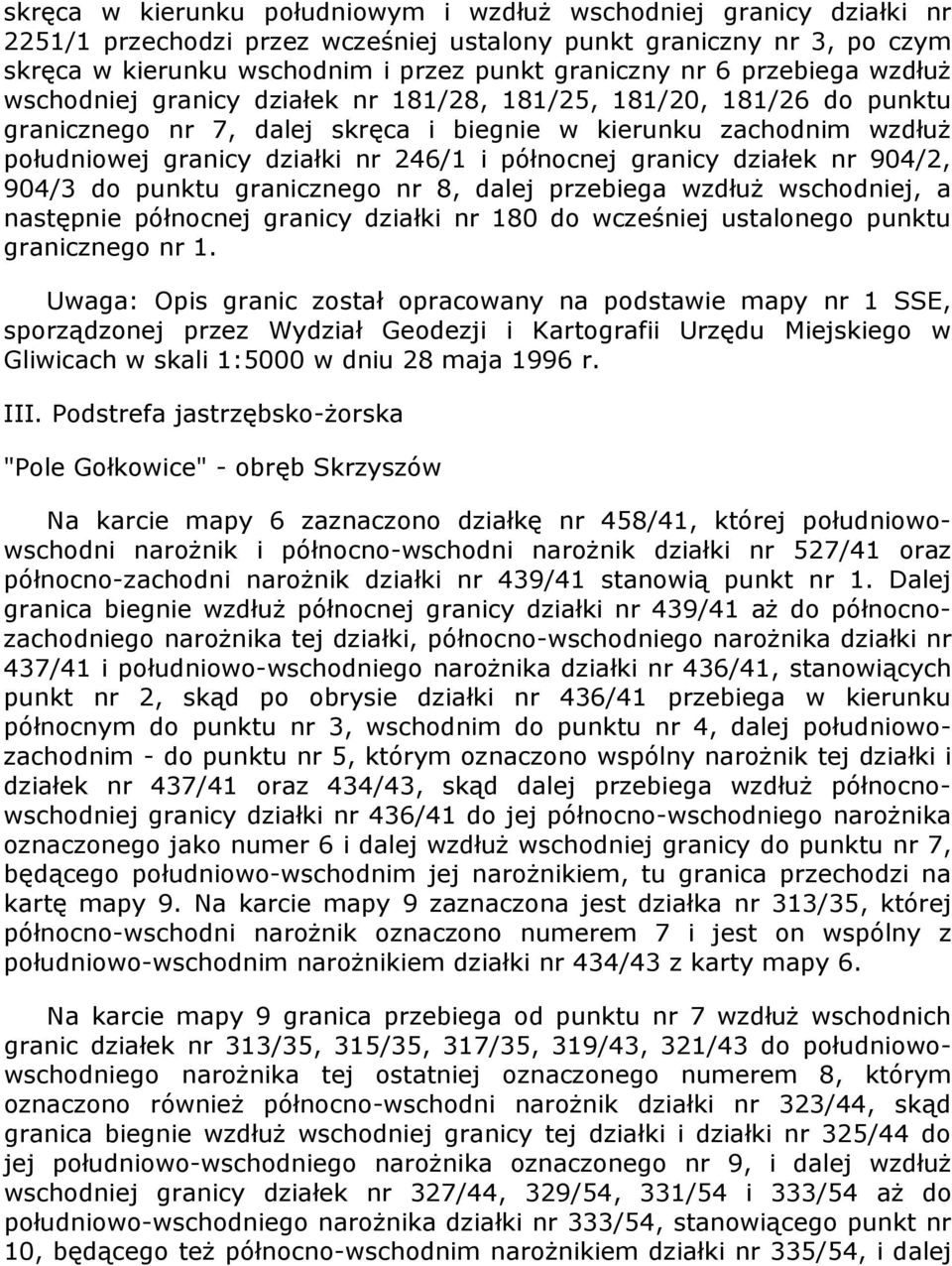 północnej granicy działek nr 904/2, 904/3 do punktu granicznego nr 8, dalej przebiega wzdłuż wschodniej, a następnie północnej granicy działki nr 180 do wcześniej ustalonego punktu granicznego nr 1.