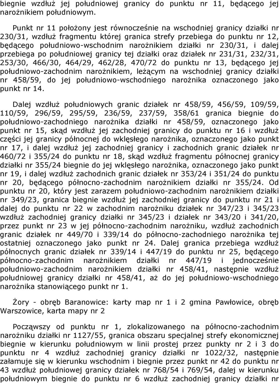 230/31, i dalej przebiega po południowej granicy tej działki oraz działek nr 231/31, 232/31, 253/30, 466/30, 464/29, 462/28, 470/72 do punktu nr 13, będącego jej południowo-zachodnim narożnikiem,