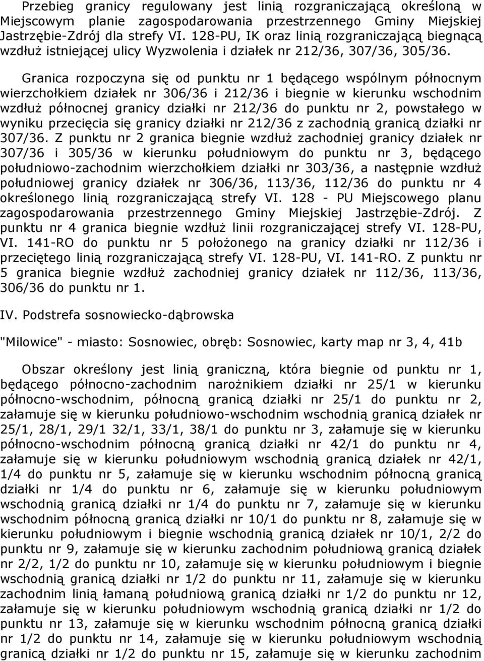 Granica rozpoczyna się od punktu nr 1 będącego wspólnym północnym wierzchołkiem działek nr 306/36 i 212/36 i biegnie w kierunku wschodnim wzdłuż północnej granicy działki nr 212/36 do punktu nr 2,