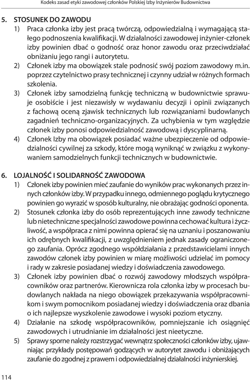 2) Członek izby ma obowiązek stale podnosić swój poziom zawodowy m.in. poprzez czytelnictwo prasy technicznej i czynny udział w różnych formach szkolenia.