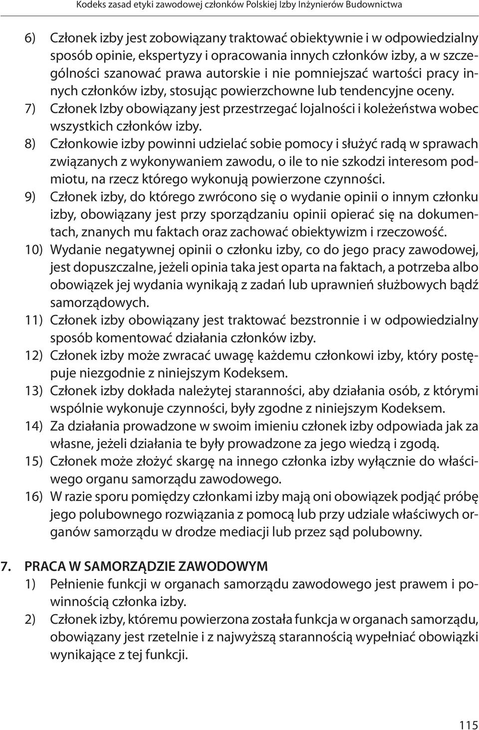 8) Członkowie izby powinni udzielać sobie pomocy i służyć radą w sprawach związanych z wykonywaniem zawodu, o ile to nie szkodzi interesom podmiotu, na rzecz którego wykonują powierzone czynności.