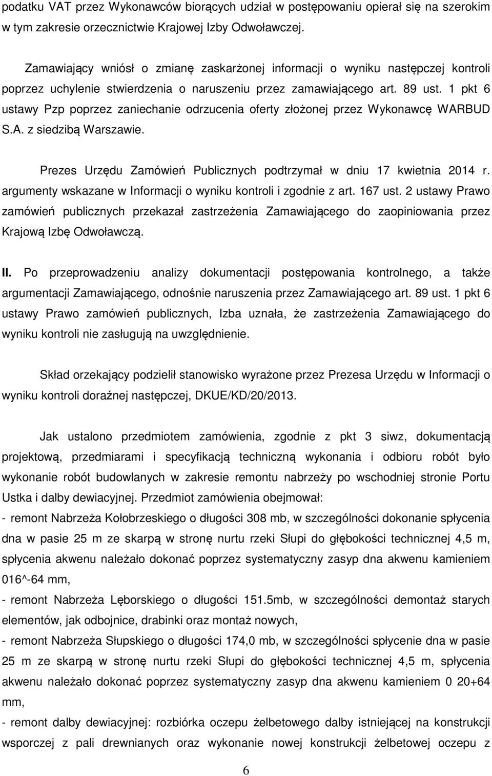 1 pkt 6 ustawy Pzp poprzez zaniechanie odrzucenia oferty złożonej przez Wykonawcę WARBUD S.A. z siedzibą Warszawie. Prezes Urzędu Zamówień Publicznych podtrzymał w dniu 17 kwietnia 2014 r.