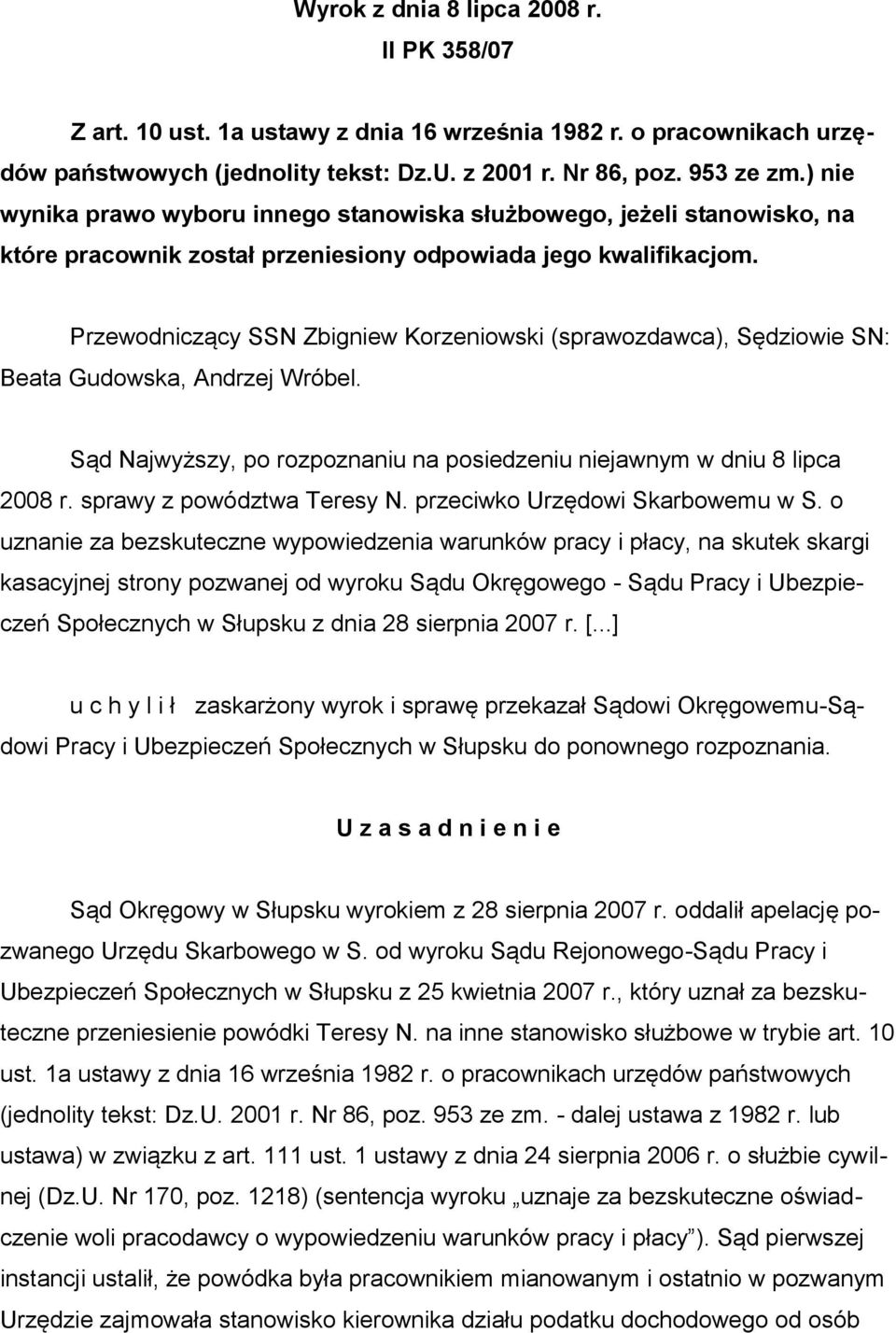 Przewodniczący SSN Zbigniew Korzeniowski (sprawozdawca), Sędziowie SN: Beata Gudowska, Andrzej Wróbel. Sąd Najwyższy, po rozpoznaniu na posiedzeniu niejawnym w dniu 8 lipca 2008 r.