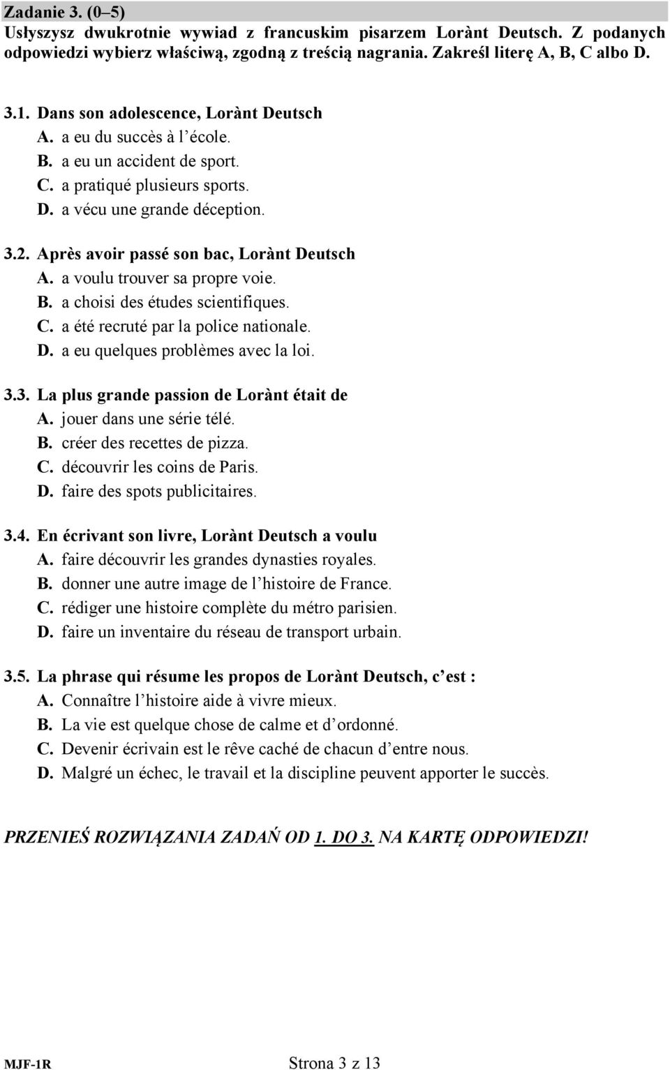 Après avoir passé son bac, Lorànt Deutsch A. a voulu trouver sa propre voie. B. a choisi des études scientifiques. C. a été recruté par la police nationale. D. a eu quelques problèmes avec la loi. 3.