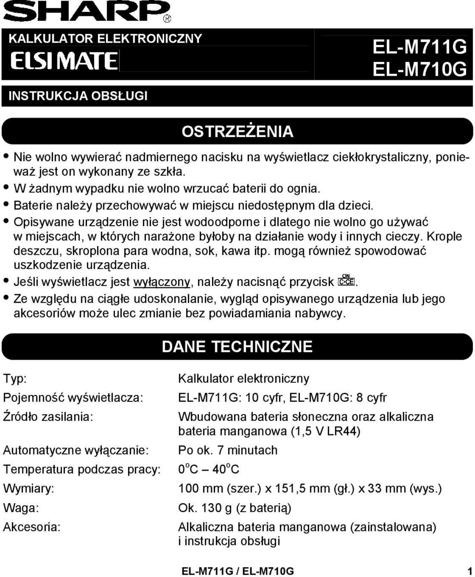 Opisywane urządzenie nie jest wodoodporne i dlatego nie wolno go używać w miejscach, w których narażone byłoby na działanie wody i innych cieczy. Krople deszczu, skroplona para wodna, sok, kawa itp.