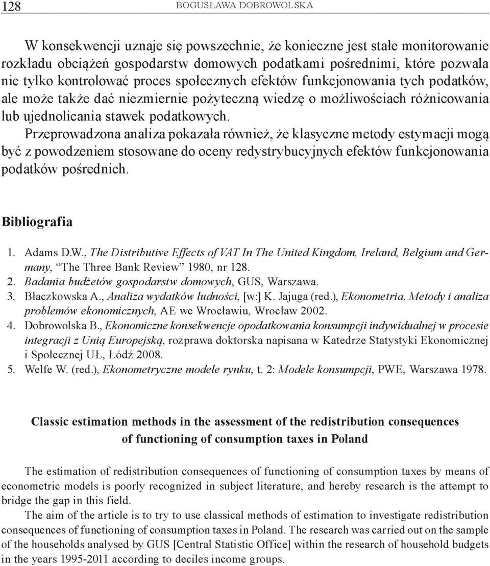 Przeprowadzona analiza pokazała również, że klasyczne metody estymacji mogą być z powodzeniem stosowane do oceny redystrybucyjnych efektów funkcjonowania podatków pośrednich. Bibliografia 1. Adams D.
