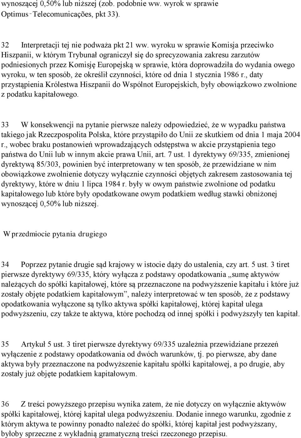 wyroku, w ten sposób, że określił czynności, które od dnia 1 stycznia 1986 r., daty przystąpienia Królestwa Hiszpanii do Wspólnot Europejskich, były obowiązkowo zwolnione z podatku kapitałowego.