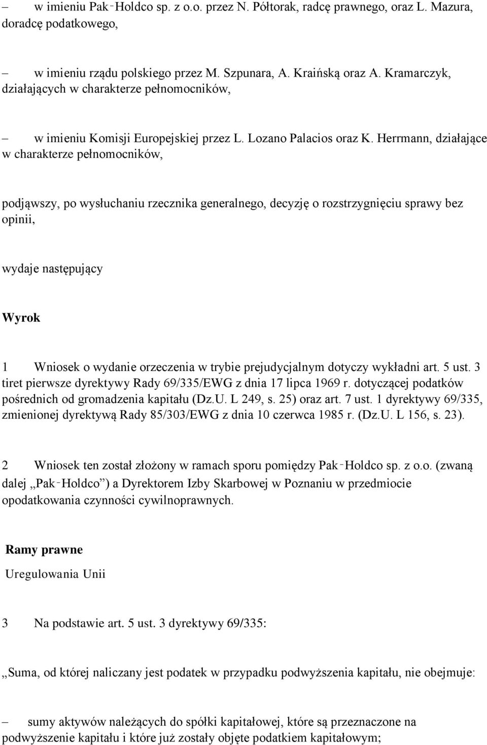 Herrmann, działające w charakterze pełnomocników, podjąwszy, po wysłuchaniu rzecznika generalnego, decyzję o rozstrzygnięciu sprawy bez opinii, wydaje następujący Wyrok 1 Wniosek o wydanie orzeczenia