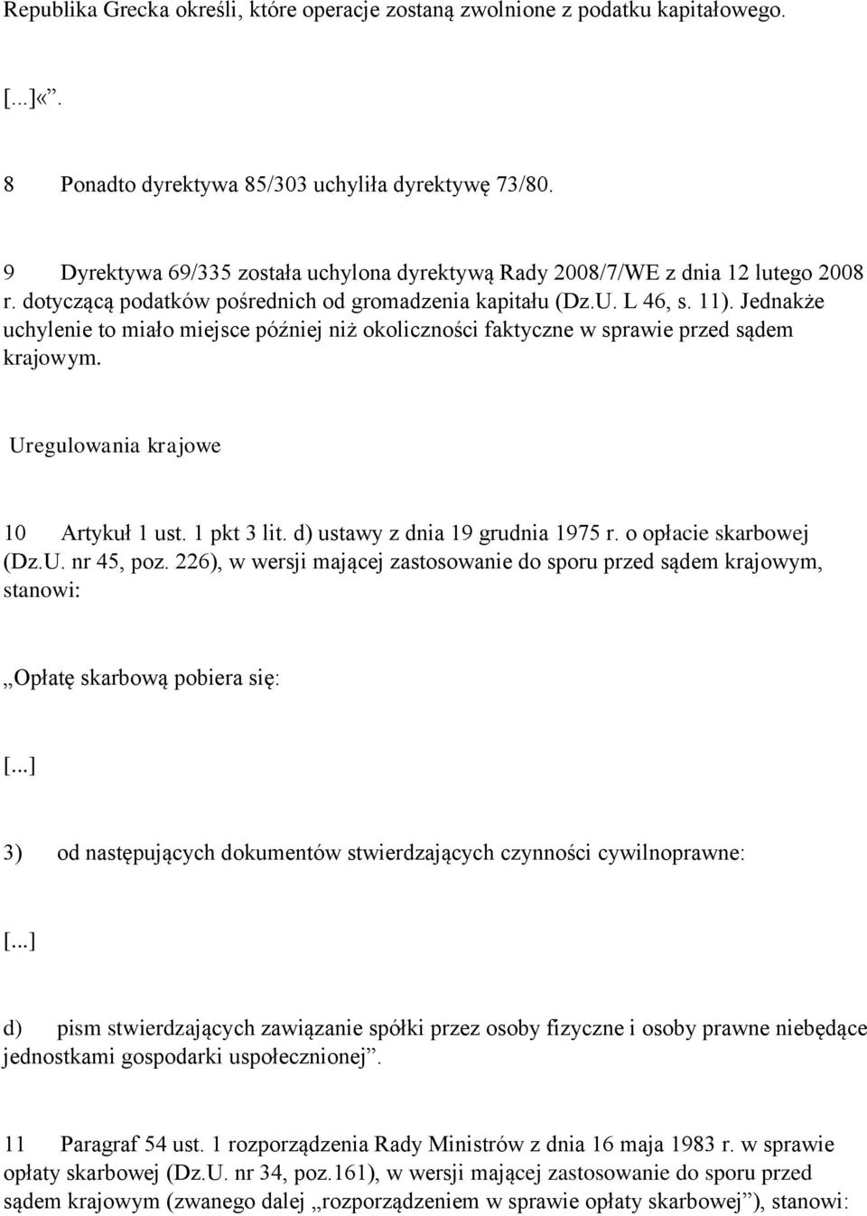 Jednakże uchylenie to miało miejsce później niż okoliczności faktyczne w sprawie przed sądem krajowym. Uregulowania krajowe 10 Artykuł 1 ust. 1 pkt 3 lit. d) ustawy z dnia 19 grudnia 1975 r.