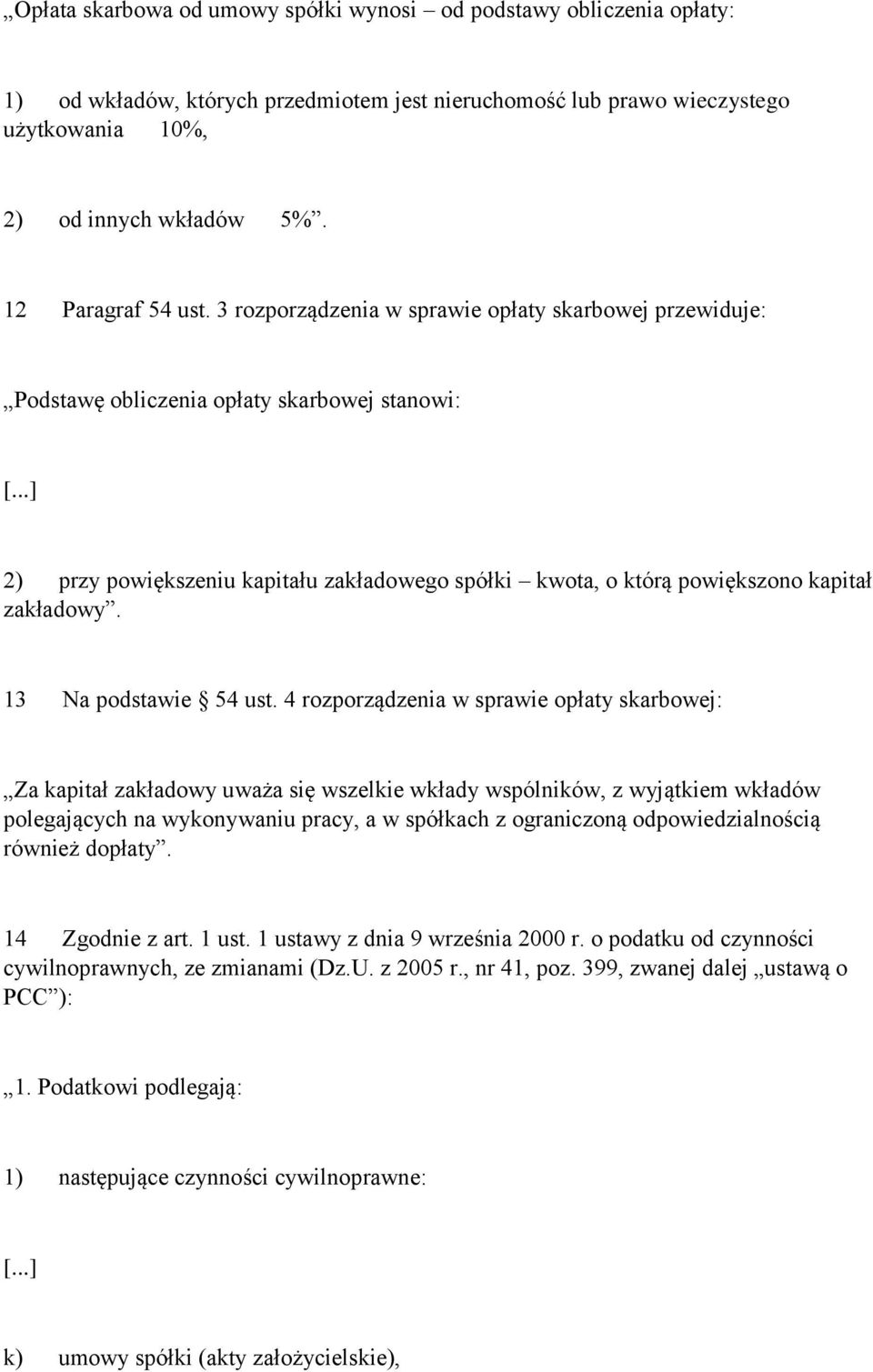 3 rozporządzenia w sprawie opłaty skarbowej przewiduje: Podstawę obliczenia opłaty skarbowej stanowi: 2) przy powiększeniu kapitału zakładowego spółki kwota, o którą powiększono kapitał zakładowy.