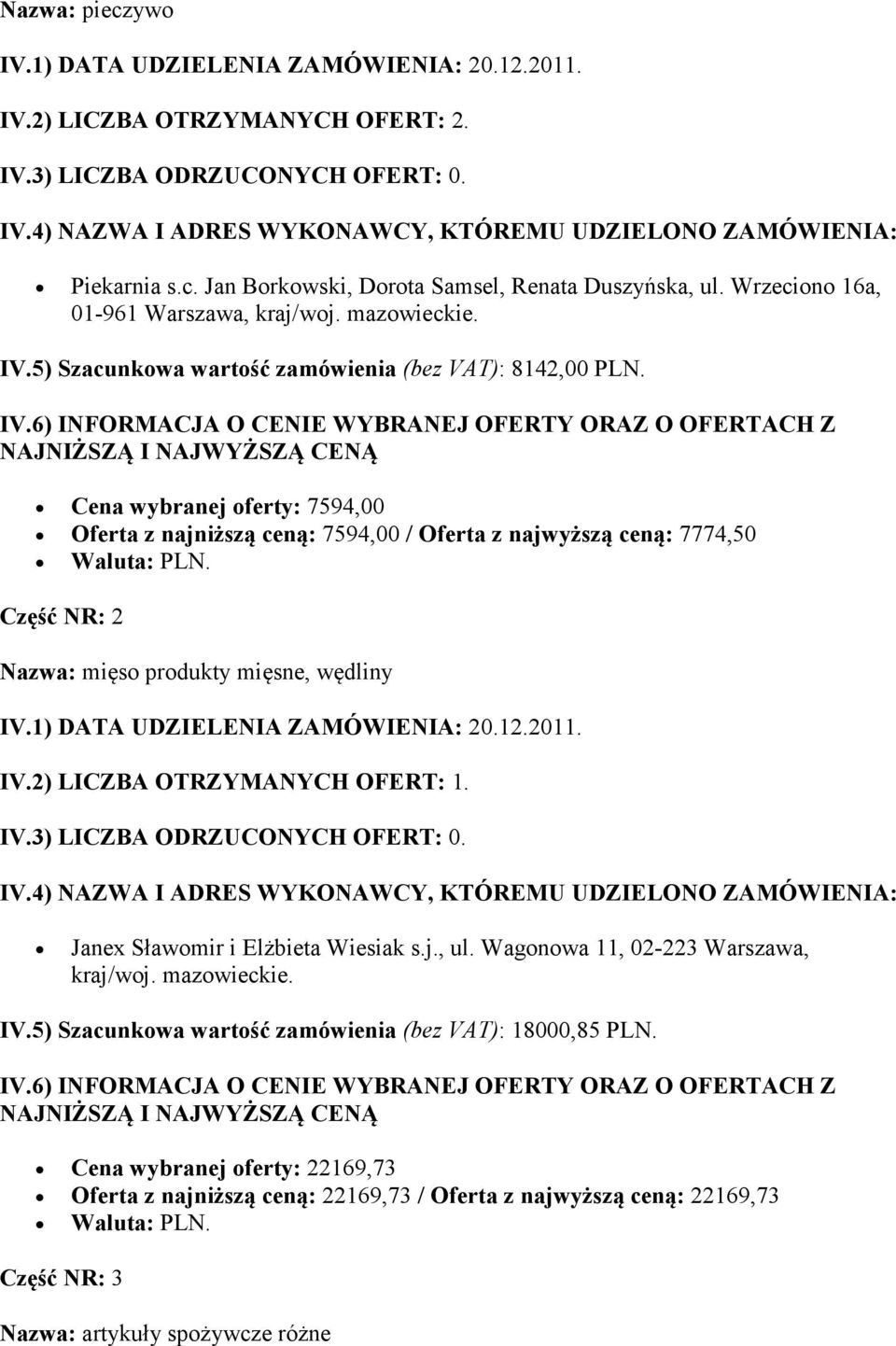 Cena wybranej oferty: 7594,00 Oferta z najniższą ceną: 7594,00 / Oferta z najwyższą ceną: 7774,50 Część NR: 2 Nazwa: mięso produkty mięsne, wędliny IV.