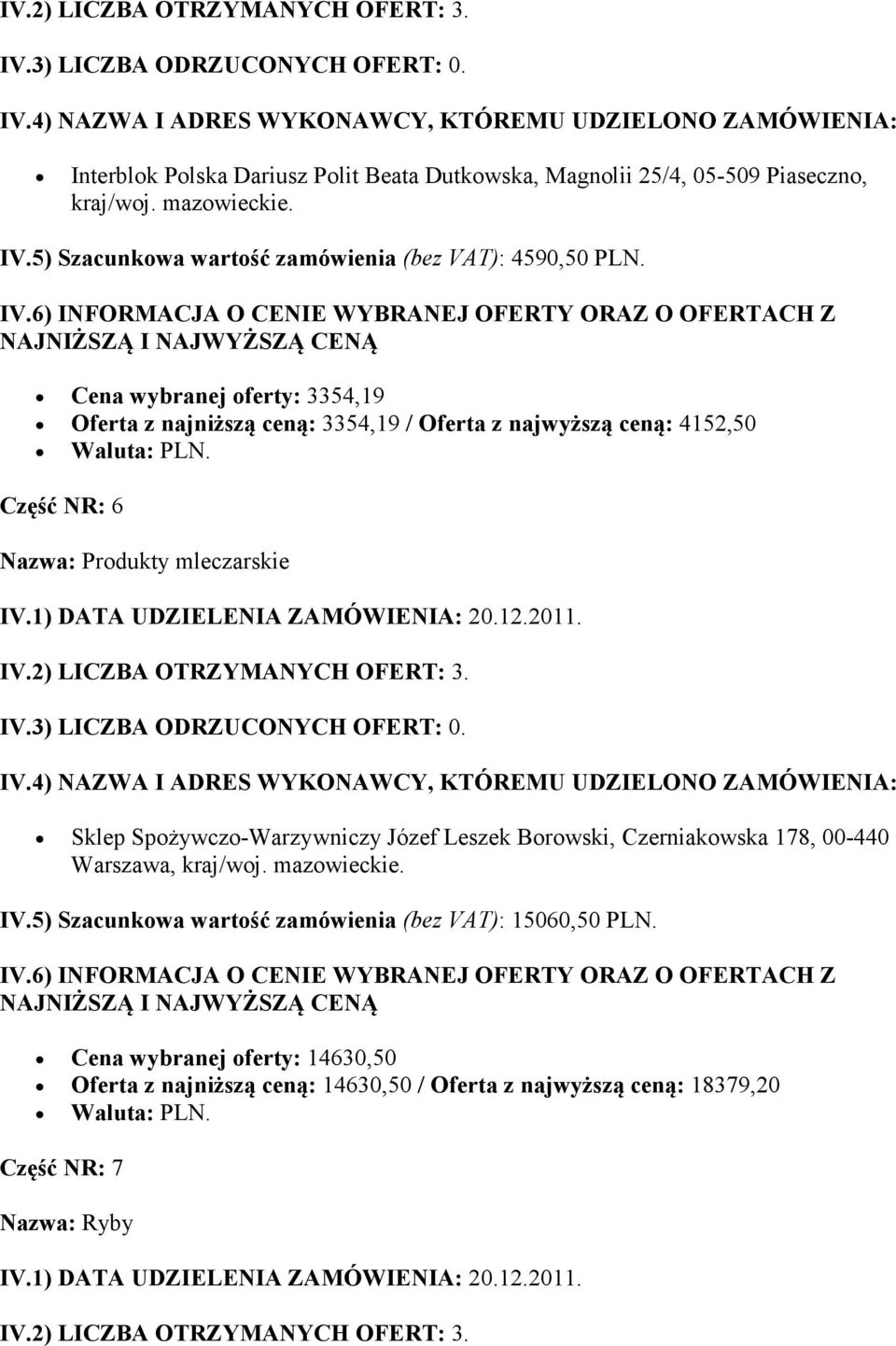 Cena wybranej oferty: 3354,19 Oferta z najniższą ceną: 3354,19 / Oferta z najwyższą ceną: 4152,50 Część NR: 6 Nazwa: Produkty mleczarskie