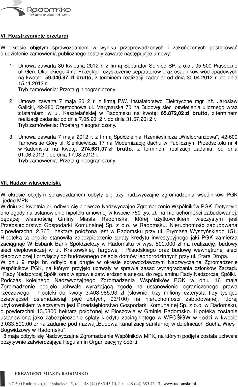 040,87 zł brutto, z terminem realizacji zadania: od dnia 30.04.2012 r. do dnia 15.11.2012 r. Tryb zamówienia: Przetarg nieograniczony. 2. Umowa zawarta 7 maja 2012 r. z firmą P.W.