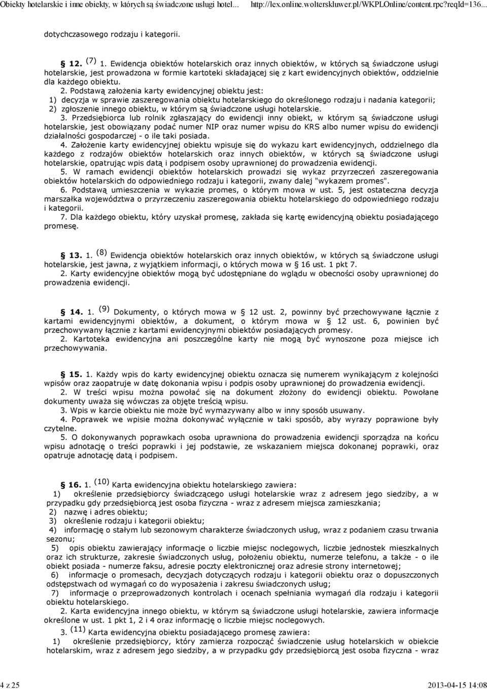 Pdstawą załżenia karty ewidencyjnej biektu jest: 1) decyzja w sprawie zaszeregwania biektu htelarskieg dkreślneg rdzaju i nadania kategrii; 2) zgłszenie innegbiektu, w którym są świadczne usługi