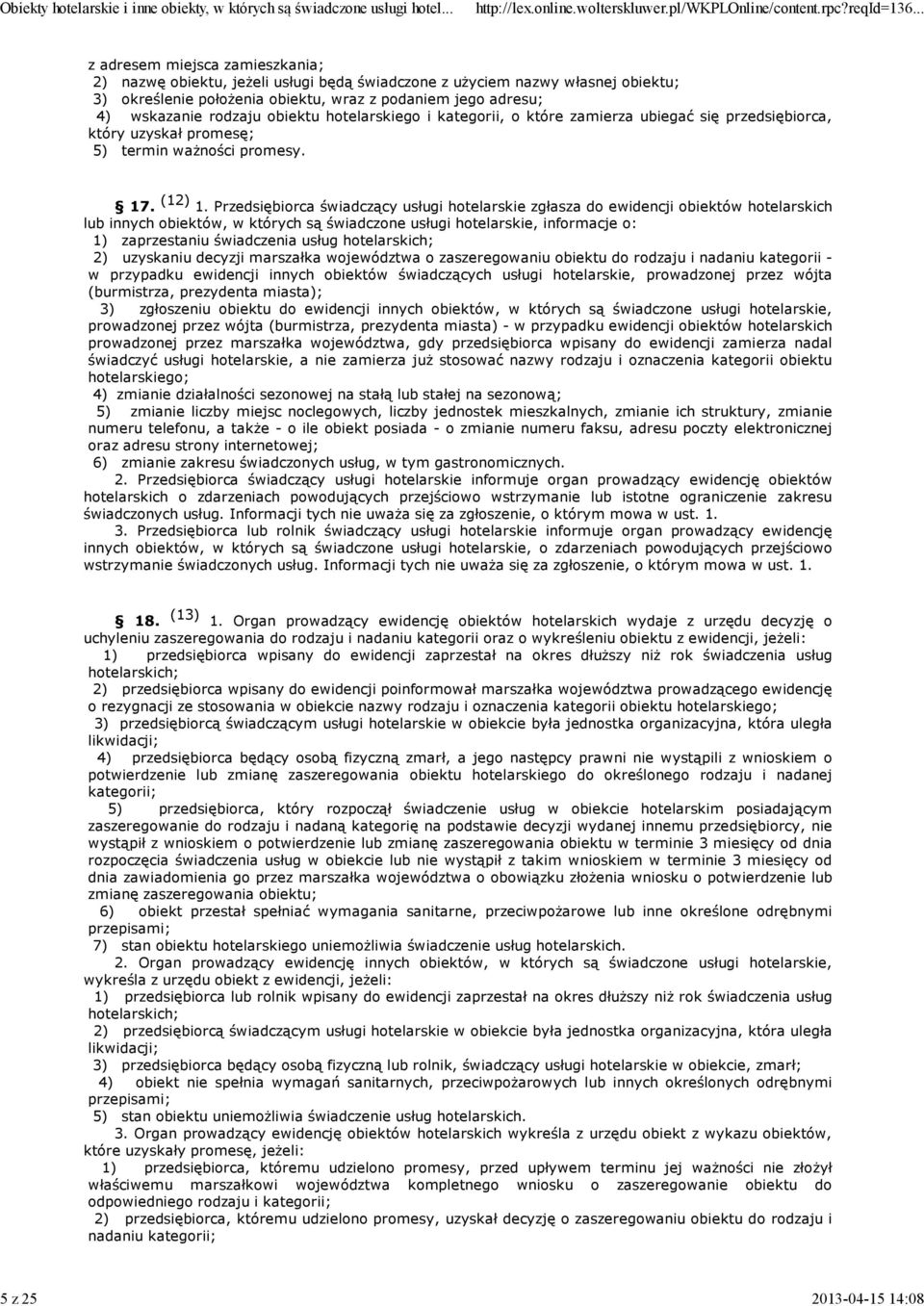 Przedsiębirca świadczący usługi htelarskie zgłasza d ewidencji biektów htelarskich lub innych biektów, w których są świadczne usługi htelarskie, infrmacje : 1) zaprzestaniu świadczenia usług