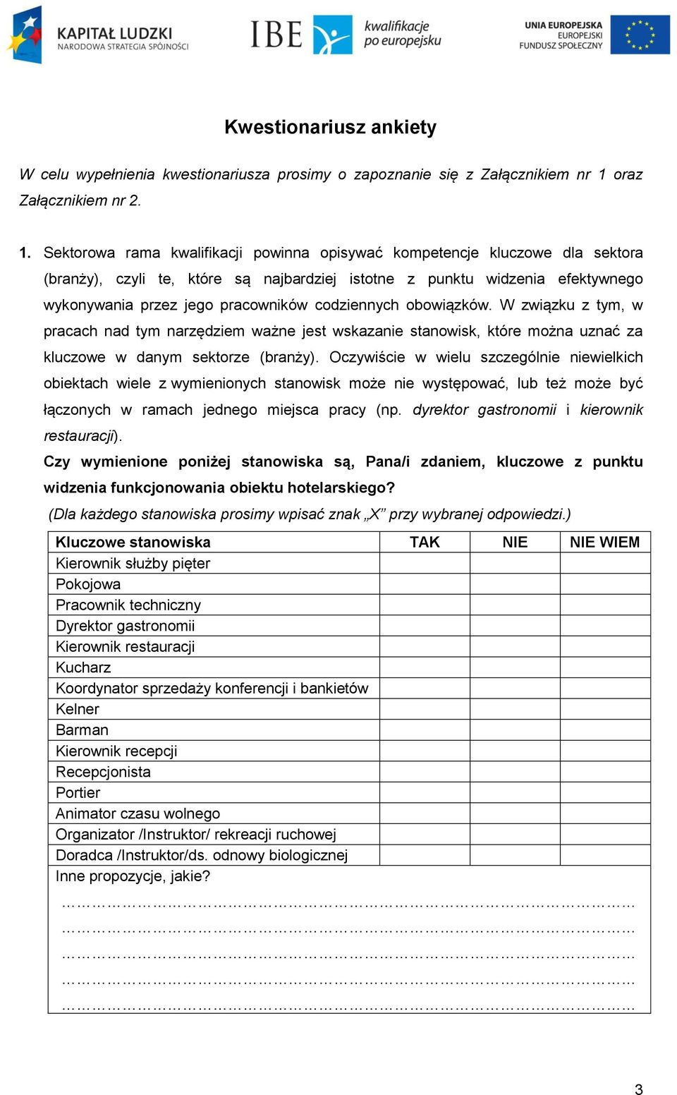 Sektorowa rama kwalifikacji powinna opisywać kompetencje kluczowe dla sektora (branży), czyli te, które są najbardziej istotne z punktu widzenia efektywnego wykonywania przez jego pracowników