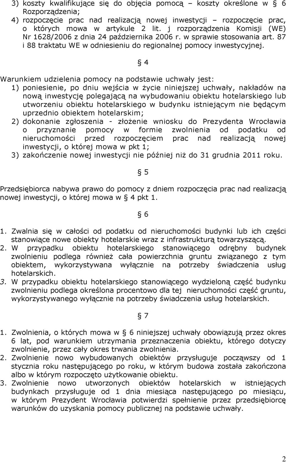 4 Warunkiem udzielenia pomocy na podstawie uchwały jest: 1) poniesienie, po dniu wejścia w Ŝycie niniejszej uchwały, nakładów na nową inwestycję polegającą na wybudowaniu obiektu hotelarskiego lub