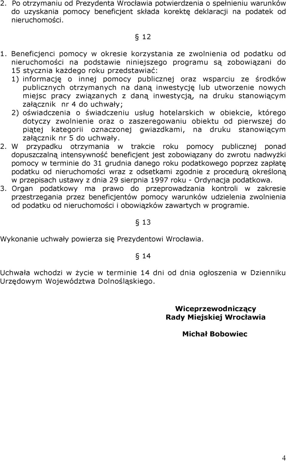 pomocy publicznej oraz wsparciu ze środków publicznych otrzymanych na daną inwestycję lub utworzenie nowych miejsc pracy związanych z daną inwestycją, na druku stanowiącym załącznik nr 4 do uchwały;