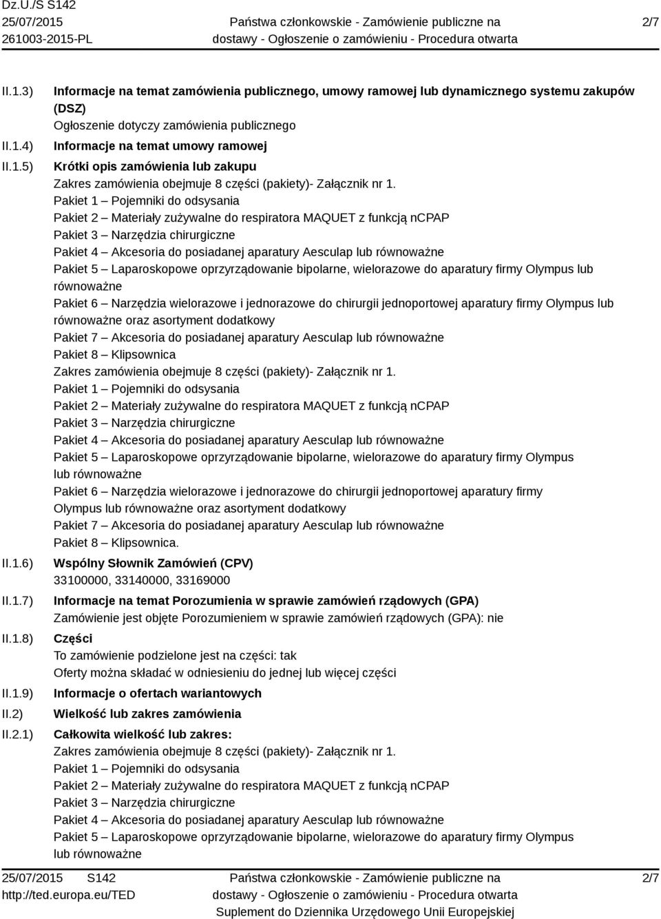 Pakiet 1 Pojemniki do odsysania Pakiet 2 Materiały zużywalne do respiratora MAQUET z funkcją ncpap Pakiet 3 Narzędzia chirurgiczne Pakiet 4 Akcesoria do posiadanej aparatury Aesculap lub równoważne