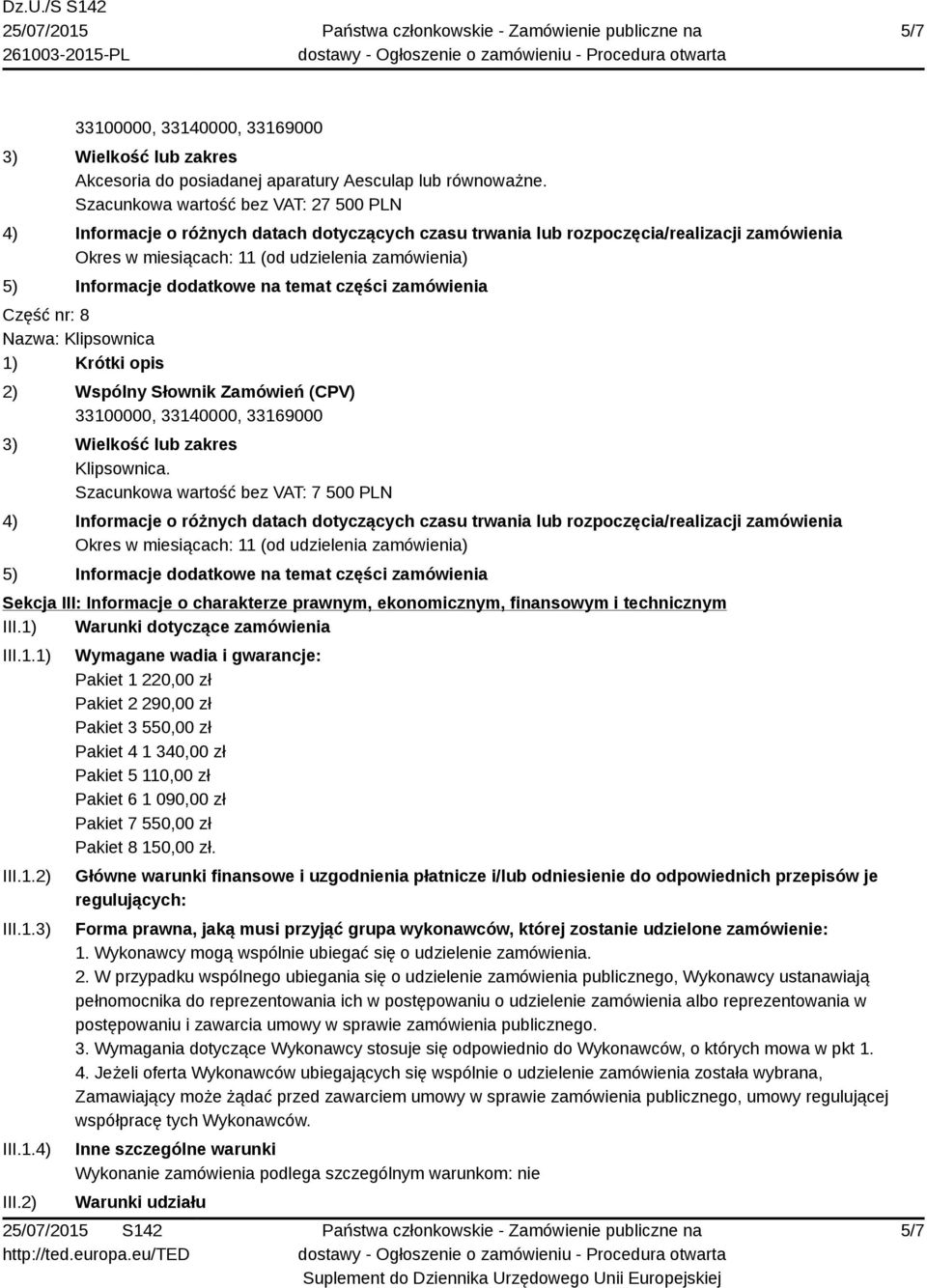 2) Wymagane wadia i gwarancje: Pakiet 1 220,00 zł Pakiet 2 290,00 zł Pakiet 3 550,00 zł Pakiet 4 1 340,00 zł Pakiet 5 110,00 zł Pakiet 6 1 090,00 zł Pakiet 7 550,00 zł Pakiet 8 150,00 zł.