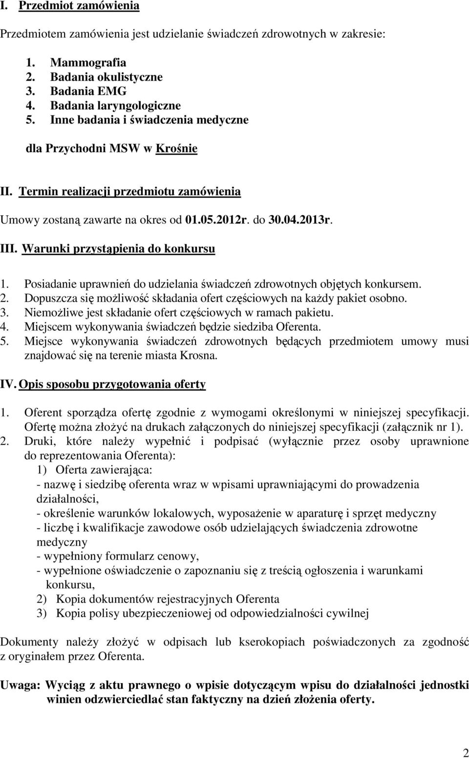 Warunki przystąpienia do konkursu 1. Posiadanie uprawnień do udzielania świadczeń zdrowotnych objętych konkursem. 2. Dopuszcza się moŝliwość składania ofert częściowych na kaŝdy pakiet osobno. 3.