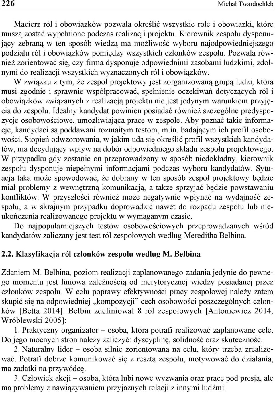 Pozwala również zorientować się, czy firma dysponuje odpowiednimi zasobami ludzkimi, zdolnymi do realizacji wszystkich wyznaczonych ról i obowiązków.