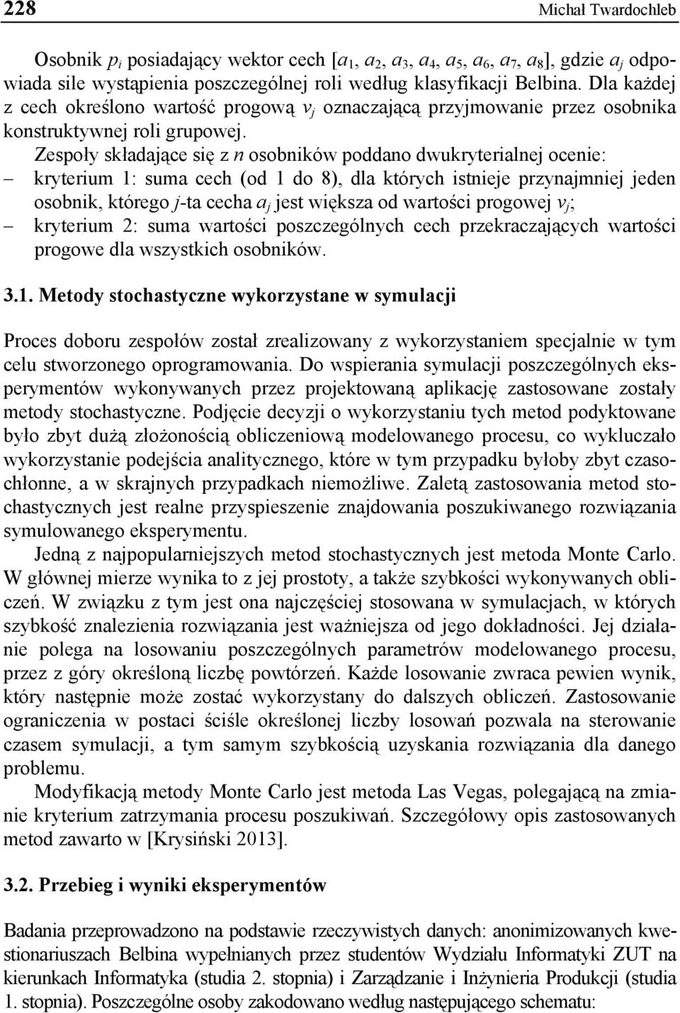 Zespoły składające się z n osobników poddano dwukryterialnej ocenie: kryterium 1: suma cech (od 1 do 8), dla których istnieje przynajmniej jeden osobnik, którego j-ta cecha a j jest większa od