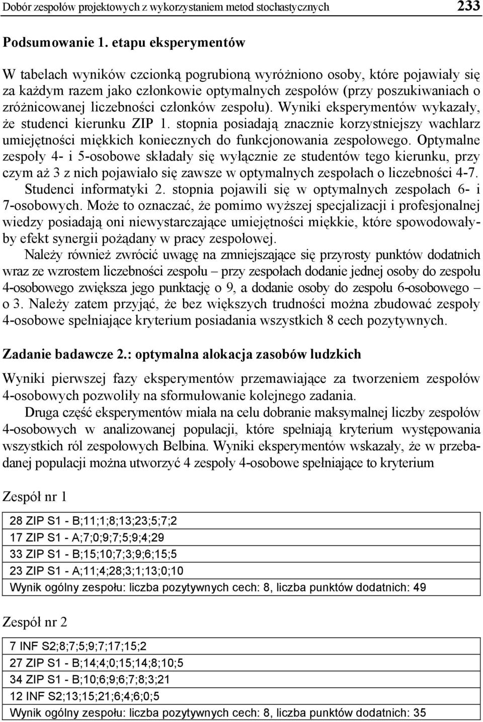 członków zespołu). Wyniki eksperymentów wykazały, że studenci kierunku ZIP 1. stopnia posiadają znacznie korzystniejszy wachlarz umiejętności miękkich koniecznych do funkcjonowania zespołowego.