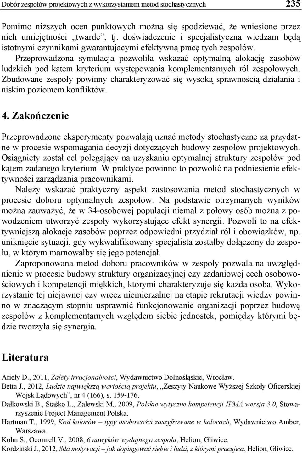 Przeprowadzona symulacja pozwoliła wskazać optymalną alokację zasobów ludzkich pod kątem kryterium występowania komplementarnych ról zespołowych.