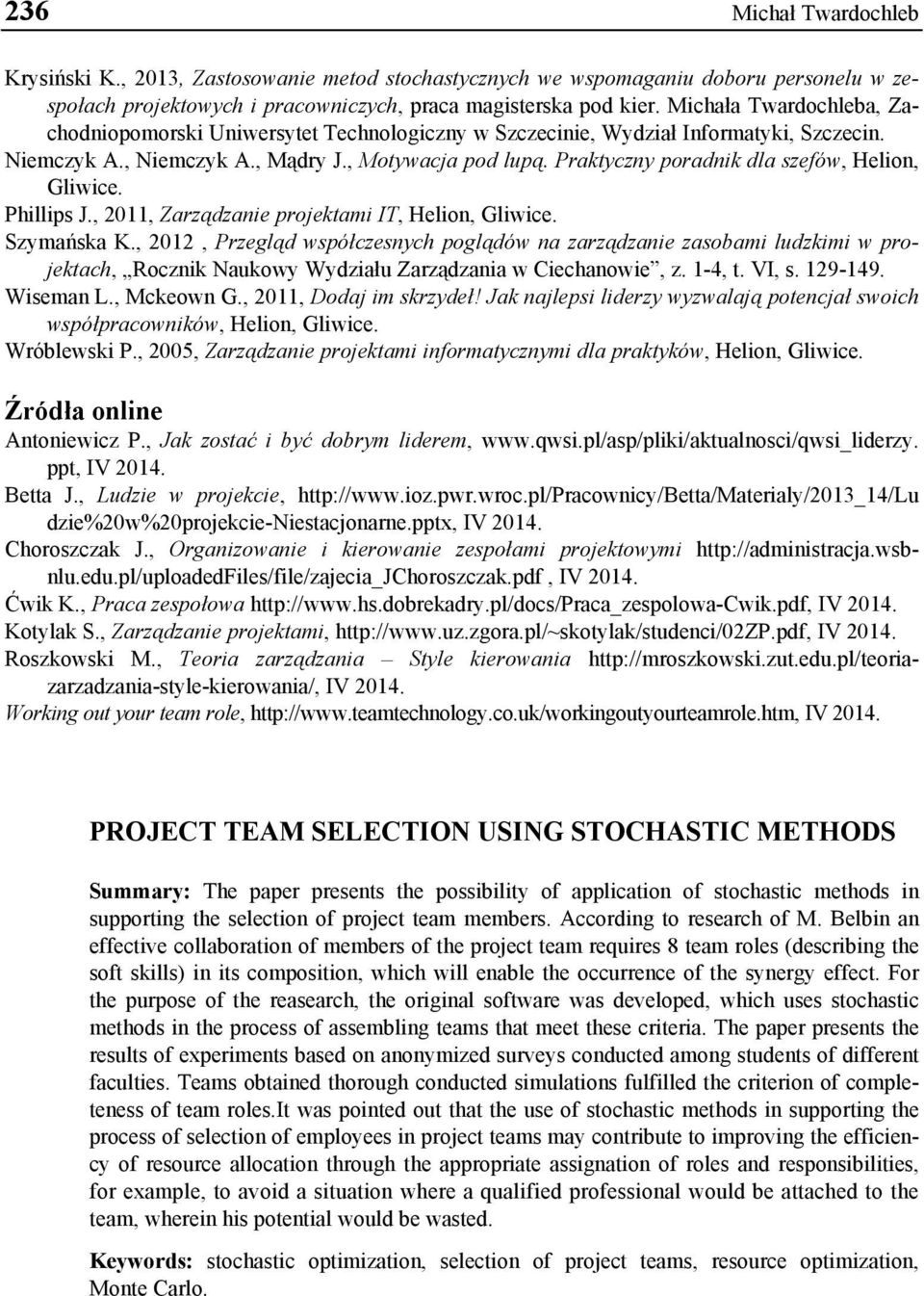 Praktyczny poradnik dla szefów, Helion, Gliwice. Phillips J., 2011, Zarządzanie projektami IT, Helion, Gliwice. Szymańska K.
