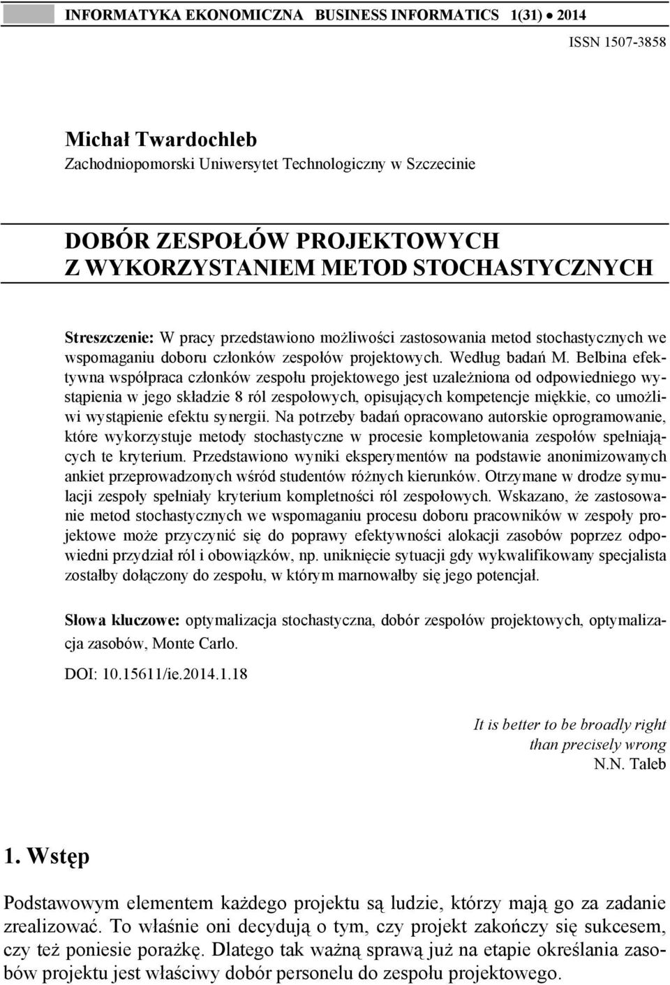 Belbina efektywna współpraca członków zespołu projektowego jest uzależniona od odpowiedniego wystąpienia w jego składzie 8 ról zespołowych, opisujących kompetencje miękkie, co umożliwi wystąpienie