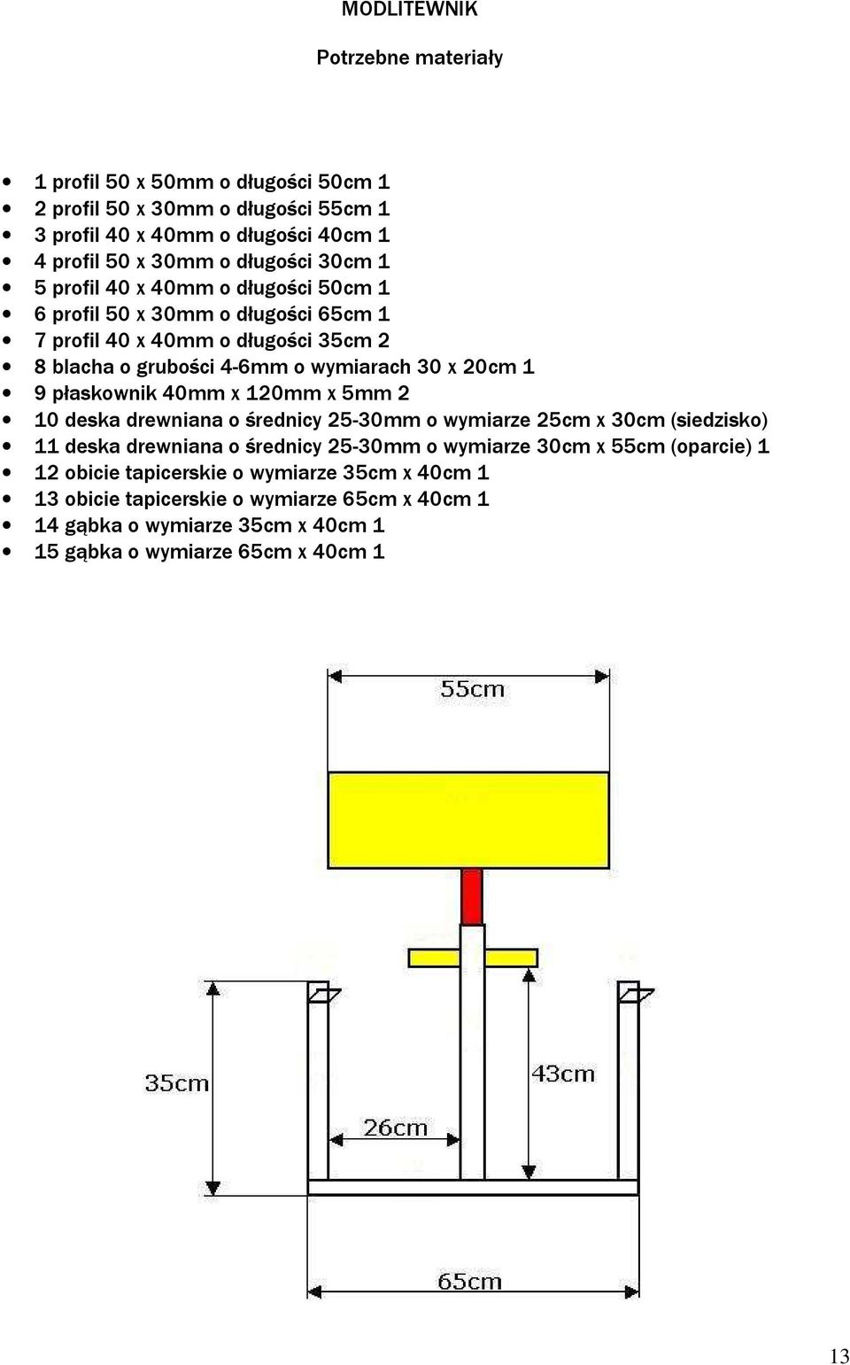 20cm 1 9 płaskownik 40mm x 120mm x 5mm 2 10 deska drewniana o średnicy 25-30mm o wymiarze 25cm x 30cm (siedzisko) 11 deska drewniana o średnicy 25-30mm o wymiarze 30cm x