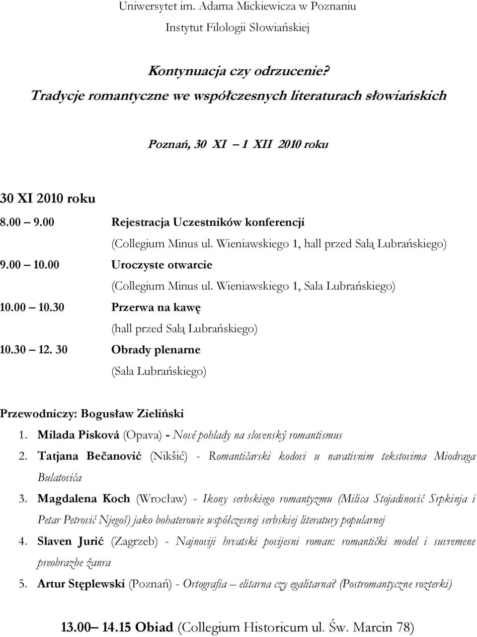 Wieniawskiego 1, hall przed Salą Lubrańskiego) 9.00 10.00 Uroczyste otwarcie (Collegium Minus ul. Wieniawskiego 1, Sala Lubrańskiego) 10.00 10.30 Przerwa na kawę (hall przed Salą Lubrańskiego) 10.