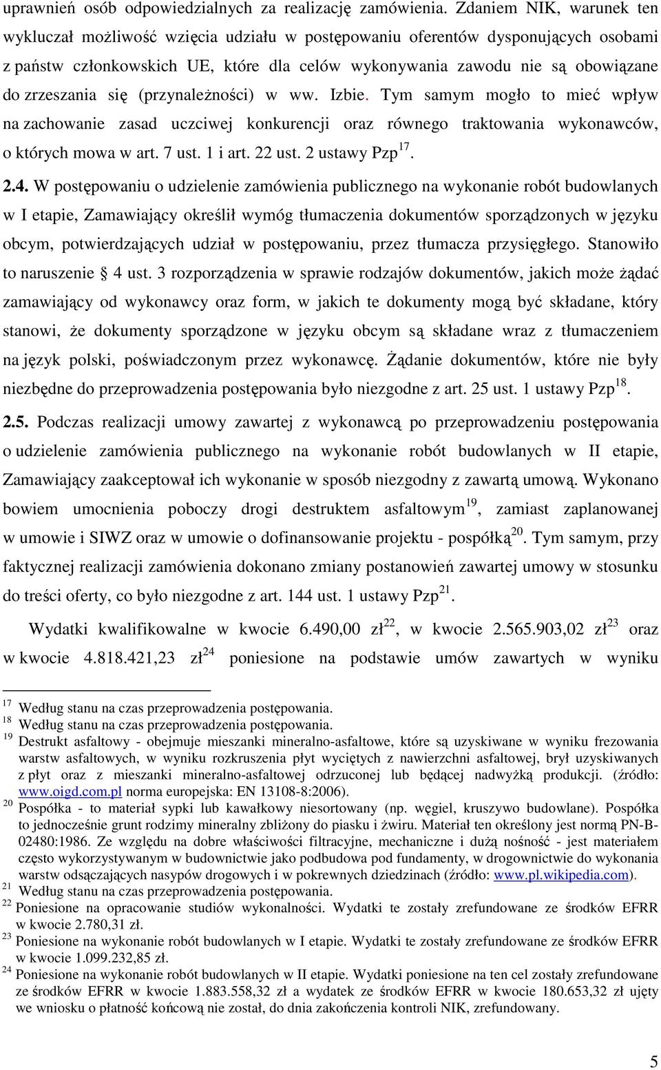zrzeszania się (przynaleŝności) w ww. Izbie. Tym samym mogło to mieć wpływ na zachowanie zasad uczciwej konkurencji oraz równego traktowania wykonawców, o których mowa w art. 7 ust. 1 i art. 22 ust.