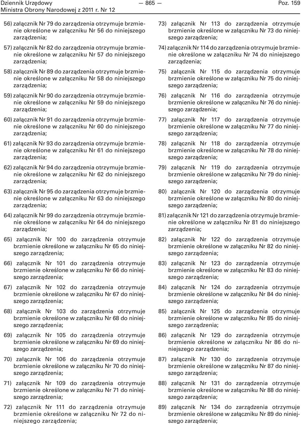 niniejszego 58) załącznik Nr 89 do zarządzenia otrzymuje brzmienie określone w załączniku Nr 58 do niniejszego 59) załącznik Nr 90 do zarządzenia otrzymuje brzmienie określone w załączniku Nr 59 do