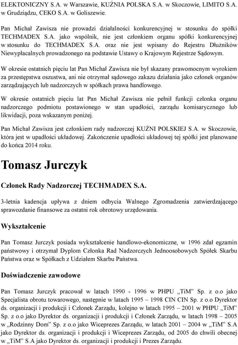 nie otrzymał sądowego zakazu działania jako członek organów W okresie ostatnich pięciu lat Pan Michał Zawisza nie pełnił funkcji członka organu nadzorczego podmiotu postawionego w stan upadłości,