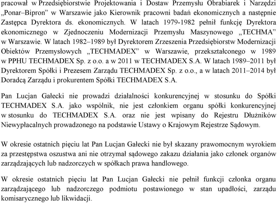 W latach 1982 1989 był Dyrektorem Zrzeszenia Przedsiębiorstw Modernizacji Obiektów Przemysłowych TECHMADEX w Warszawie, przekształconego w 1989 w PPHU TECHMADEX Sp. z o.o. a w 2011 w TECHMADEX S.A. W latach 1989 2011 był Dyrektorem Spółki i Prezesem Zarządu TECHMADEX Sp.