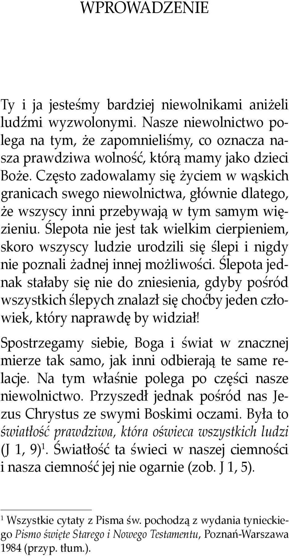 Ślepota nie jest tak wielkim cierpieniem, skoro wszyscy ludzie urodzili się ślepi i nigdy nie poznali żadnej innej możliwości.