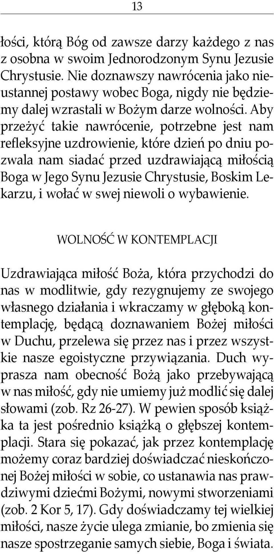 Aby przeżyć takie nawrócenie, potrzebne jest nam refleksyjne uzdrowienie, które dzień po dniu pozwala nam siadać przed uzdrawiającą miłością Boga w Jego Synu Jezusie Chrystusie, Boskim Lekarzu, i