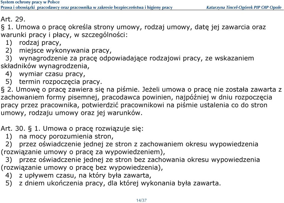 rodzajowi pracy, ze wskazaniem składników wynagrodzenia, 4) wymiar czasu pracy, 5) termin rozpoczęcia pracy. 2. Umowę o pracę zawiera się na piśmie.