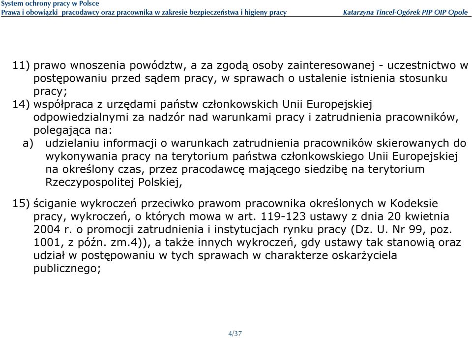 wykonywania pracy na terytorium państwa członkowskiego Unii Europejskiej na określony czas, przez pracodawcę mającego siedzibę na terytorium Rzeczypospolitej Polskiej, 15) ściganie wykroczeń