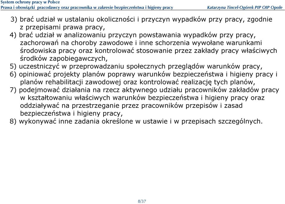 przeglądów warunków pracy, 6) opiniować projekty planów poprawy warunków bezpieczeństwa i higieny pracy i planów rehabilitacji zawodowej oraz kontrolować realizację tych planów, 7) podejmować