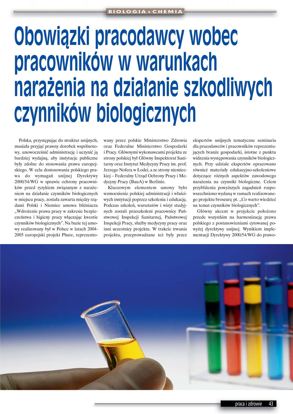 W celu dostosowania polskiego prawa do wymagaƒ unijnej Dyrektywy 2000/54/WG w sprawie ochrony pracowników przed ryzykiem zwiàzanym z nara eniem na dzia anie czynników biologicznych w miejscu pracy,