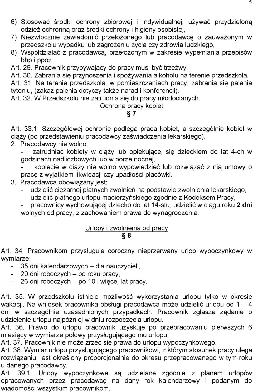 Pracownik przybywający do pracy musi być trzeźwy. Art. 30. Zabrania się przynoszenia i spożywania alkoholu na terenie przedszkola. Art. 31.