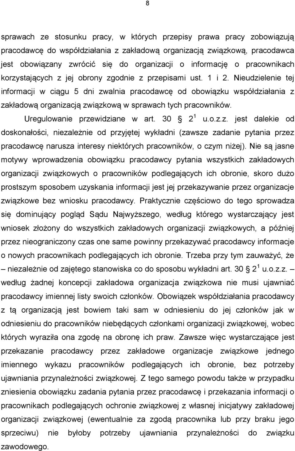 Nieudzielenie tej informacji w ciągu 5 dni zwalnia pracodawcę od obowiązku współdziałania z zakładową organizacją związkową w sprawach tych pracowników. Uregulowanie przewidziane w art. 30 2 1 u.o.z.z. jest dalekie od doskonałości, niezależnie od przyjętej wykładni (zawsze zadanie pytania przez pracodawcę narusza interesy niektórych pracowników, o czym niżej).
