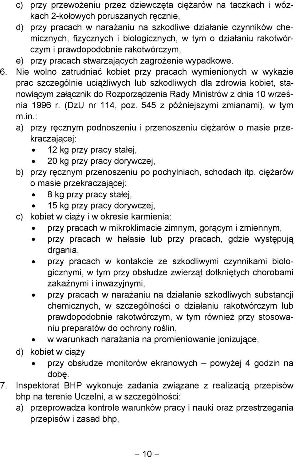 Nie wolno zatrudniać kobiet przy pracach wymienionych w wykazie prac szczególnie uciążliwych lub szkodliwych dla zdrowia kobiet, stanowiącym załącznik do Rozporządzenia Rady Ministrów z dnia 10