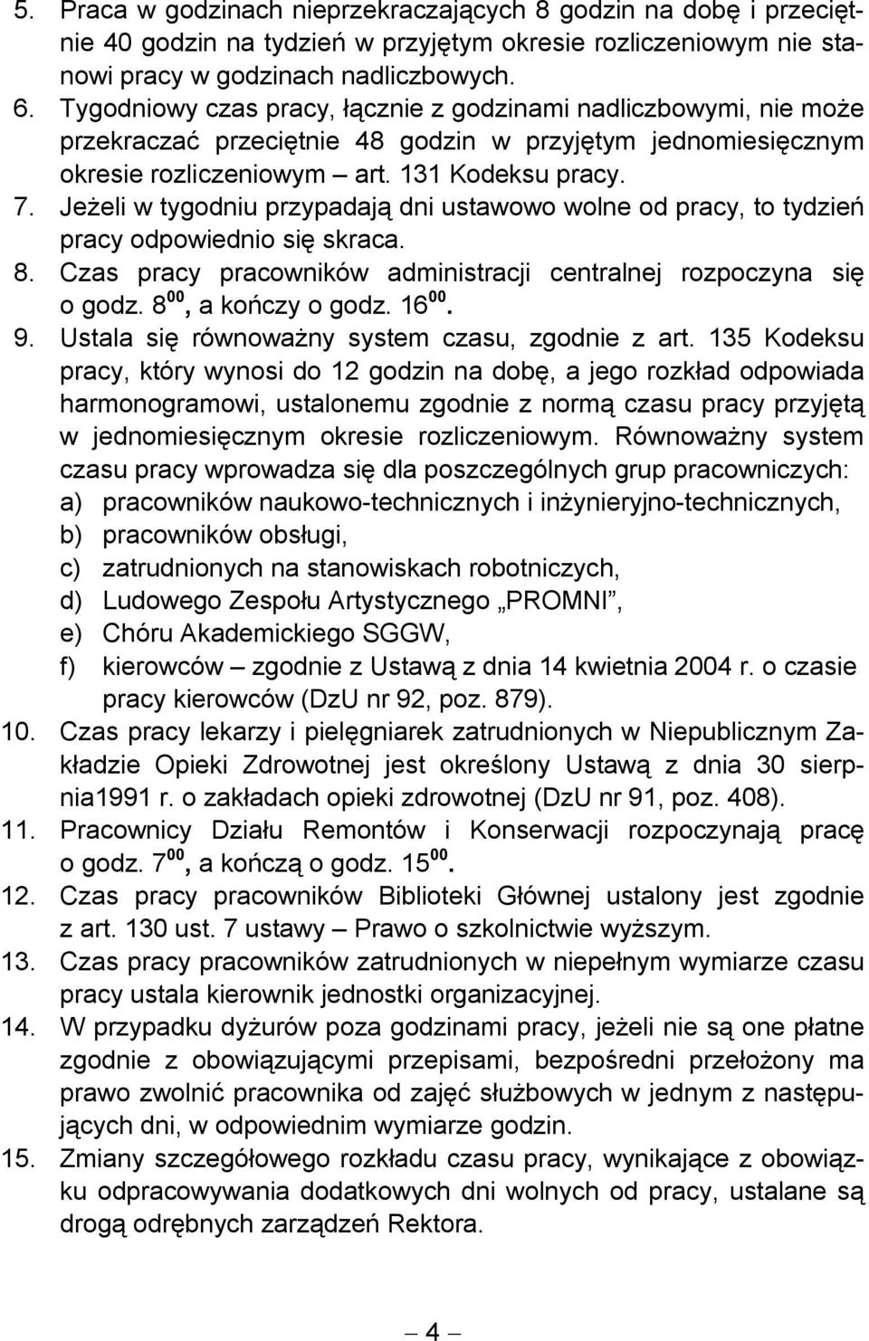 Jeżeli w tygodniu przypadają dni ustawowo wolne od pracy, to tydzień pracy odpowiednio się skraca. 8. Czas pracy pracowników administracji centralnej rozpoczyna się o godz. 8 00, a kończy o godz.